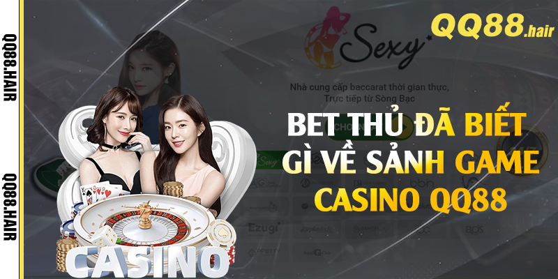 Bet thủ đã biết gì về sảnh game casino QQ88