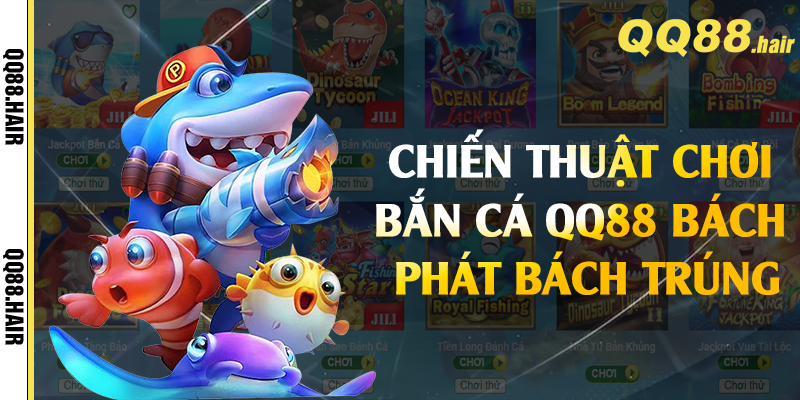 Chiến thuật chơi bắn cá QQ88 bách phát bách trúng