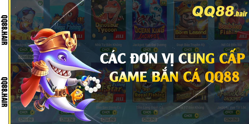 Các đơn vị cung cấp game bắn cá QQ88