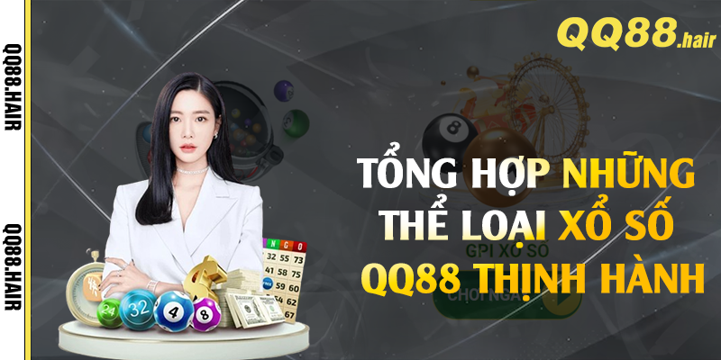 Tổng hợp những thể loại xổ số QQ88 thịnh hành